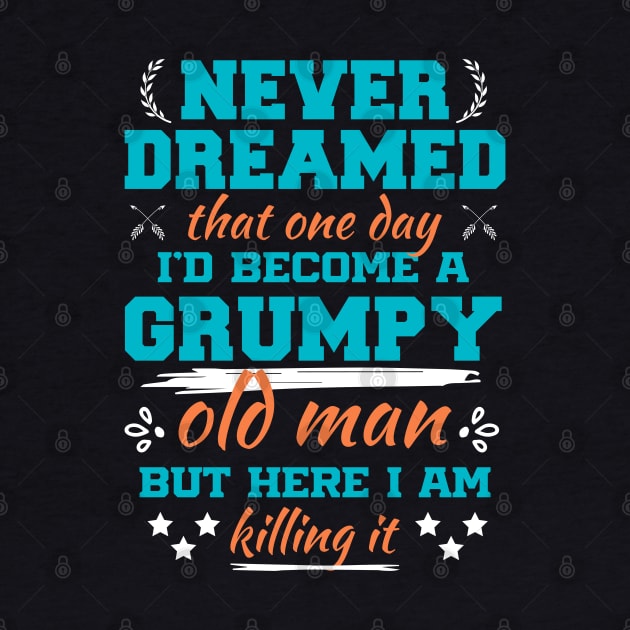 I Never Dreamed i'd Became a Grumpy Old Man Sarcastic Saying by Beyond Shirts